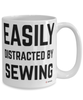 Funny Seamstress Mug Easily Distracted By Sewing Coffee Cup 15oz White