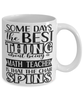 Funny Math Teacher Mug Some Days The Best Thing About Being A Math Teacher is Coffee Cup White