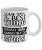 Funny Nursing Home Administrator Mug Some Days The Best Thing About Being A Nursing Home Administrator is Coffee Cup White