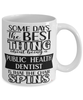 Funny Public Health Dentist Mug Some Days The Best Thing About Being A Public Health Dentist is Coffee Cup White