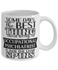 Funny Occupational Psychiatrist Mug Some Days The Best Thing About Being An Occupational Psychiatrist is Coffee Cup White