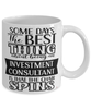 Funny Investment Consultant Mug Some Days The Best Thing About Being An Investment Consultant is Coffee Cup White