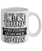 Funny Publishing Designer Mug Some Days The Best Thing About Being A Publishing Designer is Coffee Cup White