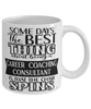 Funny Career Coaching Consultant Mug Some Days The Best Thing About Being A Career Coaching Consultant is Coffee Cup White