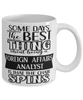 Funny Foreign Affairs Analyst Mug Some Days The Best Thing About Being A Foreign Affairs Analyst is Coffee Cup White