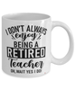 Funny Teacher Mug I Dont Always Enjoy Being a Retired Teacher Oh Wait Yes I Do Coffee Cup White