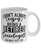 Funny Sociologist Mug I Dont Always Enjoy Being a Retired Sociologist Oh Wait Yes I Do Coffee Cup White