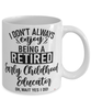 Funny Early Childhood Educator Mug I Dont Always Enjoy Being a Retired Early Childhood Educator Oh Wait Yes I Do Coffee Cup White