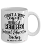 Funny General Education Teacher Mug I Dont Always Enjoy Being a Retired General Education Teacher Oh Wait Yes I Do Coffee Cup White