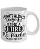 Funny P.E. Teacher Mug I Dont Always Enjoy Being a Retired P.E. Teacher Oh Wait Yes I Do Coffee Cup White