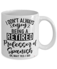 Funny Professor of Spanish Mug I Dont Always Enjoy Being a Retired Professor of Spanish Oh Wait Yes I Do Coffee Cup White