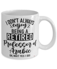 Funny Professor of Arabic Mug I Dont Always Enjoy Being a Retired Professor of Arabic Oh Wait Yes I Do Coffee Cup White