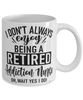 Funny Addiction Nurse Mug I Dont Always Enjoy Being a Retired Addiction Nurse Oh Wait Yes I Do Coffee Cup White