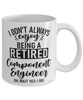 Funny Component Engineer Mug I Dont Always Enjoy Being a Retired Component Engineer Oh Wait Yes I Do Coffee Cup White