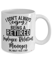 Funny Employee Relations Manager Mug I Dont Always Enjoy Being a Retired Employee Relations Manager Oh Wait Yes I Do Coffee Cup White