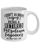 Funny Petroleum Engineer Mug I Dont Always Enjoy Being a Retired Petroleum Engineer Oh Wait Yes I Do Coffee Cup White
