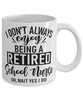 Funny School Nurse Mug I Dont Always Enjoy Being a Retired School Nurse Oh Wait Yes I Do Coffee Cup White