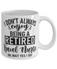 Funny Travel Nurse Mug I Dont Always Enjoy Being a Retired Travel Nurse Oh Wait Yes I Do Coffee Cup White