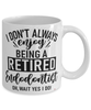 Funny Endodontist Mug I Dont Always Enjoy Being a Retired Endodontist Oh Wait Yes I Do Coffee Cup White