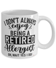 Funny Allergist Mug I Dont Always Enjoy Being a Retired Allergist Oh Wait Yes I Do Coffee Cup White