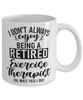 Funny Exercise Therapist Mug I Dont Always Enjoy Being a Retired Exercise Therapist Oh Wait Yes I Do Coffee Cup White