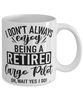 Funny Cargo Pilot Mug I Dont Always Enjoy Being a Retired Cargo Pilot Oh Wait Yes I Do Coffee Cup White