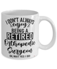 Funny Orthopedic Surgeon Mug I Dont Always Enjoy Being a Retired Orthopedic Surgeon Oh Wait Yes I Do Coffee Cup White