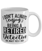 Funny Detective Mug I Dont Always Enjoy Being a Retired Detective Oh Wait Yes I Do Coffee Cup White