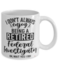 Funny Federal Investigator Mug I Dont Always Enjoy Being a Retired Federal Investigator Oh Wait Yes I Do Coffee Cup White