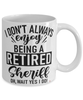 Funny Sheriff Mug I Dont Always Enjoy Being a Retired Sheriff Oh Wait Yes I Do Coffee Cup White