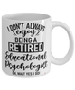 Funny Educational Psychologist Mug I Dont Always Enjoy Being a Retired Educational Psychologist Oh Wait Yes I Do Coffee Cup White