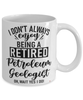 Funny Petroleum Geologist Mug I Dont Always Enjoy Being a Retired Petroleum Geologist Oh Wait Yes I Do Coffee Cup White