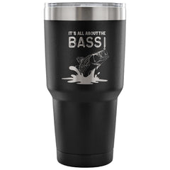 Bass Fishing Travel Mug Its All About The Bass 30 oz Stainless Steel Tumbler