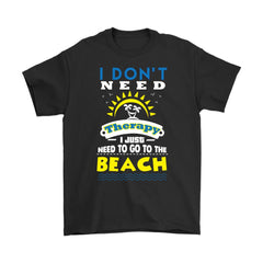 Beach Therapy Shirt I Dont Need Therapy I Just Need To Go Gildan Mens T-Shirt