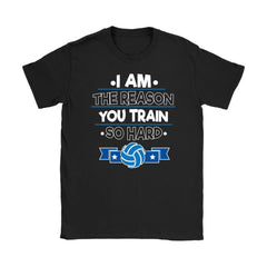 Beach Volleyball Shirt I Am The Reason You Train So Hard Gildan Womens T-Shirt