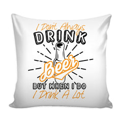 Beer Graphic Pillow Cover I Dont Always Drink Beer But When I Do I Drink A Lot