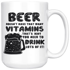 Beer Mug Beer Doesnt Have Many Vitamins Thats Why You 15oz White Coffee Mugs