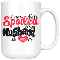 Best Wife Mug I Am Not Spoiled My Husband Just Loves Me 15oz White Coffee Mugs