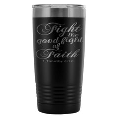 Bible Travel Mug Fight The Good Fight Of Faith 20oz Stainless Steel Tumbler