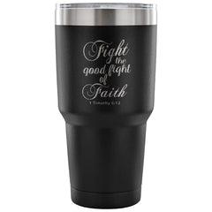 Bible Travel Mug Fight The Good Fight Of Faith 30 oz Stainless Steel Tumbler