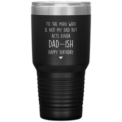 Birthday Tumbler For Adoptive Step Father To The Man Who Acts Dad-ish Laser Etched 30oz Stainless Steel Tumbler