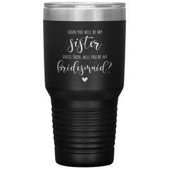 Bridesmaid Proposal Tumbler For Sister In Law Soon Youll Be My Sister Laser Etched 30oz Stainless Steel Tumbler