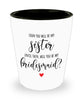 Bridesmaid Sister-In-Law Proposal Shot Glass Soon You Will Be My Sister