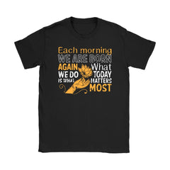 Buddha Shirt Each Morning We Are Born Again What We Do Gildan Womens T-Shirt