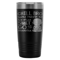 Buddhist Travel Mug Chill Bro You Need To Let 20oz Stainless Steel Tumbler