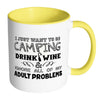 Camping Mug I Just Want To Go Camping Drink Wine White 11oz Accent Coffee Mugs