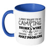 Camping Mug I Just Want To Go Camping Drink Wine White 11oz Accent Coffee Mugs