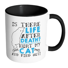 Cat Mug Is There Life After Death Hurt My Cat And White 11oz Accent Coffee Mugs