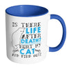 Cat Mug Is There Life After Death Hurt My Cat And White 11oz Accent Coffee Mugs