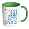 Cat Mug Is There Life After Death Hurt My Cat And White 11oz Accent Coffee Mugs